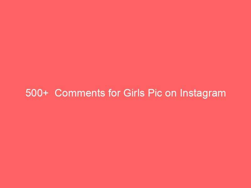 500 comments for girls pic on instagram 9059