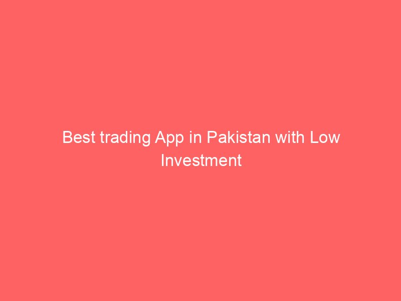 best trading app in pakistan with low investment 8793