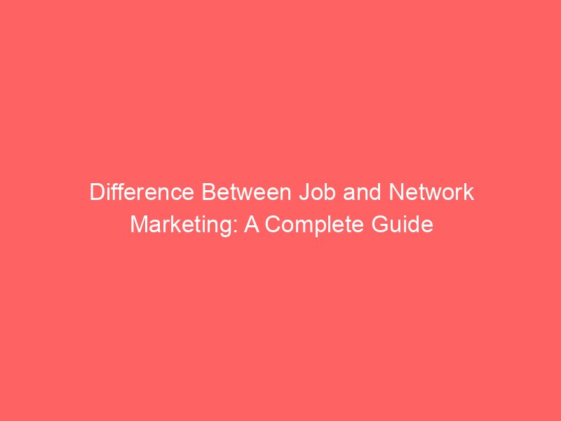 difference between job and network marketing a complete guide 8800