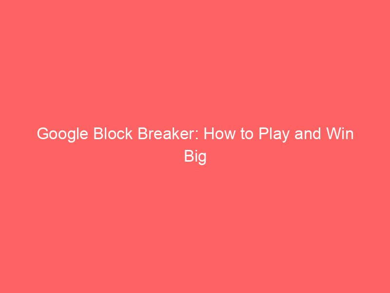 google block breaker how to play and win big 10137