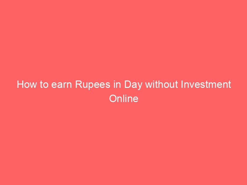 how to earn rupees in day without investment online 10143