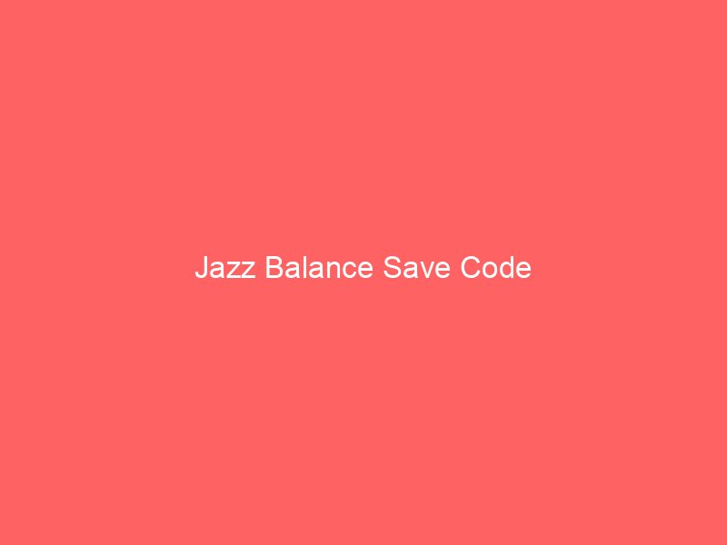jazz balance save code 9004