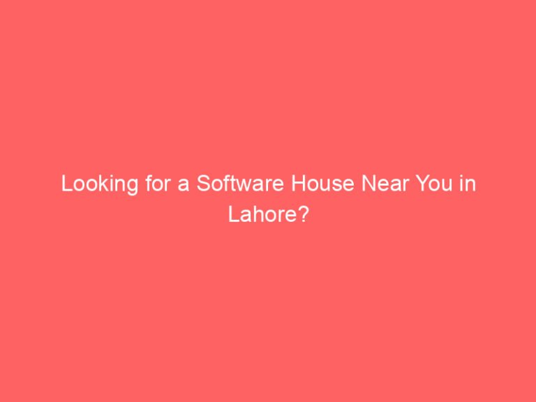 looking for a software house near you in lahore 8796