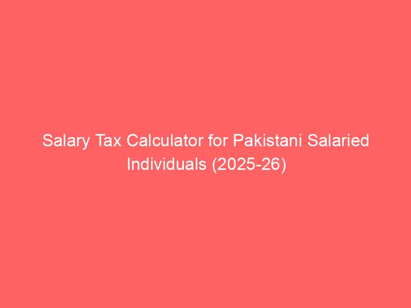 salary tax calculator for pakistani salaried individuals 2025 26 10096