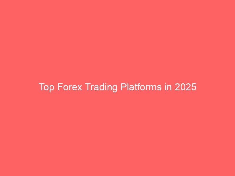 top forex trading platforms in 2025 8990